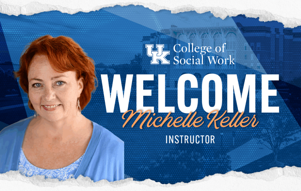 Graphic for the University of Kentucky College of Social Work featuring a headshot of Michelle Keller. Text reads: 'Welcome Michelle Keller, Instructor' with the UK College of Social Work logo.